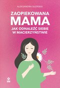 Zaopiekowana mama. Jak odnaleźć siebie w macierzyństwie - audiobook