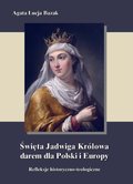 Święta Jadwiga Królowa darem dla Polski i Europy - refleksje historyczno-teologiczne - ebook