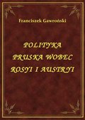 Polityka Pruska Wobec Rosyi I Austryi - ebook