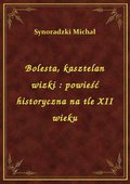Bolesta, kasztelan wizki : powieść historyczna na tle XII wieku - ebook