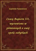 Czasy Augusta III, wystawione w piśmiennych z owej epoki zabytkach - ebook