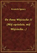 Do Pana Wojciecha II (Mój sąsiedzie, mój Wojciechu...) - ebook