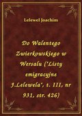 Do Walentego Zwierkowskiego w Wersalu ("Listy emigracyjne J.Lelewela", t. III, nr 931, str. 426) - ebook