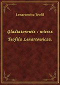 Gladiatorowie : wiersz Teofila Lenartowicza. - ebook