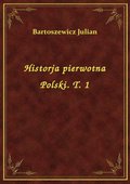 Historja pierwotna Polski. T. 1 - ebook