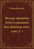 Historya wyzwolenia Polski za panowania Jana Kaźmierza (1655-1660). T. 1 - ebook