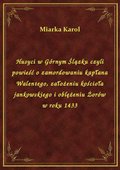 Husyci w Górnym Ślązku czyli powieść o zamordowaniu kapłana Walentego, założeniu kościoła jankowskiego i oblężeniu Żorów w roku 1433 - ebook