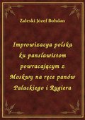 Improwizacya polska ku panslawistom powracającym z Moskwy na ręce panów Palackiego i Rygiera - ebook