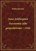 Jana Seklucyana Oeconomia albo gospodarstwo : 1546 - ebook
