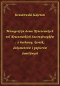 Monografija domu Kraszewskich vel Kraszowskich Jastrzębczyków : z herbarzy, kronik, dokumentów i papierów familijnych - ebook