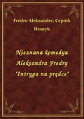 Nieznana komedya Aleksandra Fredry "Intryga na prędce" - ebook