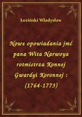 Nowe opowiadania jmć pana Wita Narwoya rotmistrza Konnej Gwardyi Koronnej : (1764-1773) - ebook