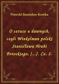 O sztuce u dawnych, czyli Winkelman polski Stanisława Hrabi Potockiego, [...]. Cz. 2. - ebook