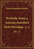 Pochwały, mowy, y rozprawy Stanisława Hrabi Potockiego, [...]. Cz. 1. - ebook