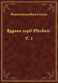 Ragana czyli Płochość. T. 1 - ebook