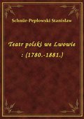 Teatr polski we Lwowie : (1780.-1881.) - ebook