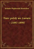 Teatr polski we Lwowie : (1881-1890) - ebook