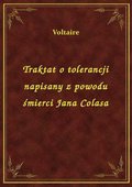 Traktat o tolerancji napisany z powodu śmierci Jana Colasa - ebook