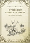 Dokument, literatura faktu, reportaże, biografie: O Tolkmicku i parafii św. Jakuba. Trzynaście opowieści - ebook