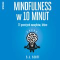 Mindfulness w 10 minut. 71 prostych nawyków, które pomogą Ci żyć tu i teraz - audiobook