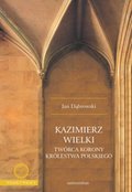 Kazimierz Wielki. Twórca Korony Królestwa Polskiego - ebook