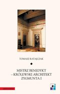 Mistrz Benedykt - królewski architekt Zygmunta I - ebook