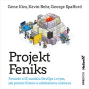 : Projekt Feniks. Powieść o IT, modelu DevOps i o tym, jak pomóc firmie w odniesieniu sukcesu - audiobook