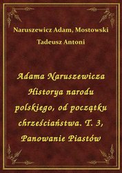 : Adama Naruszewicza Historya narodu polskiego, od początku chrześciaństwa. T. 3, Panowanie Piastów - ebook