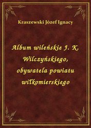 : Album wileńskie J. K. Wilczyńskiego, obywatela powiatu wiłkomierskiego - ebook