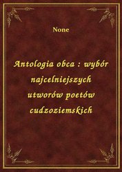 : Antologia obca : wybór najcelniejszych utworów poetów cudzoziemskich - ebook