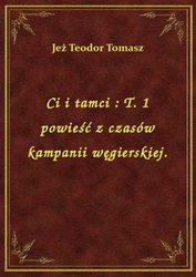 : Ci i tamci : T. 1 powieść z czasów kampanii węgierskiej. - ebook