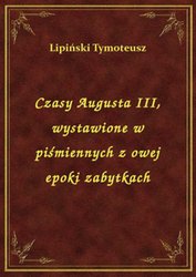 : Czasy Augusta III, wystawione w piśmiennych z owej epoki zabytkach - ebook