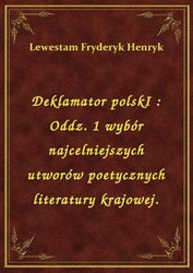: Deklamator polskI : Oddz. 1 wybór najcelniejszych utworów poetycznych literatury krajowej. - ebook