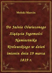 : Do Jaśnie Oświeconego Xiążęcia Jegomości Namiestnika Krolewskiego w dzień imienin dnia 19 marca 1819 r. - ebook
