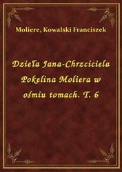 : Dzieła Jana-Chrzciciela Pokelina Moliera w ośmiu tomach. T. 6 - ebook