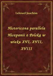 : Historiczna parallela Hiszpanii z Polską w wieku XVI, XVII, XVIII - ebook