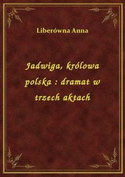 : Jadwiga, królowa polska : dramat w trzech aktach - ebook