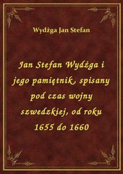 : Jan Stefan Wydżga i jego pamiętnik, spisany pod czas wojny szwedzkiej, od roku 1655 do 1660 - ebook