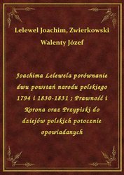 : Joachima Lelewela porównanie dwu powstań narodu polskiego 1794 i 1830-1831. Prawność i Korona oraz Przypiski do dziejów polskich potocznie opowiadanych - ebook