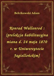 : Konrad Wallenrod : (prelekcja habilitacyjna miana d. 24 maja 1870 r. w Uniwersytecie Jagiellońskim] - ebook