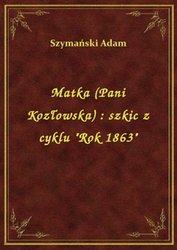 : Matka (Pani Kozłowska) : szkic z cyklu "Rok 1863" - ebook