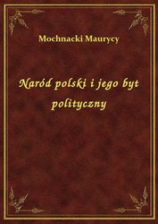 : Naród polski i jego byt polityczny - ebook