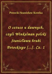 : O sztuce u dawnych, czyli Winkelman polski Stanisława hrabi Potockiego [...]. Cz. 1 - ebook