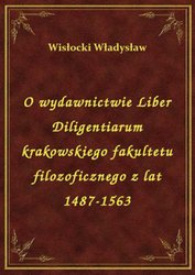 : O wydawnictwie Liber Diligentiarum krakowskiego fakultetu filozoficznego z lat 1487-1563 - ebook