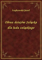 : Obraz dziejów Szląska dla ludu szląskiego - ebook