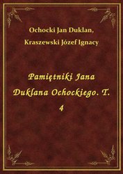 : Pamiętniki Jana Duklana Ochockiego. T. 4 - ebook