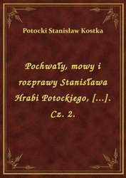 : Pochwały, mowy i rozprawy Stanisława Hrabi Potockiego, [...]. Cz. 2. - ebook