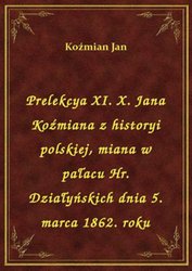 : Prelekcya XI. X. Jana Koźmiana z historyi polskiej, miana w pałacu Hr. Działyńskich dnia 5. marca 1862. roku - ebook