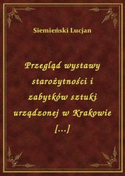 : Przegląd wystawy starożytności i zabytków sztuki urządzonej w Krakowie [...] - ebook