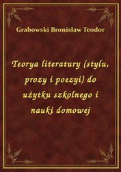 : Teorya literatury (stylu, prozy i poezyi) do użytku szkolnego i nauki domowej - ebook